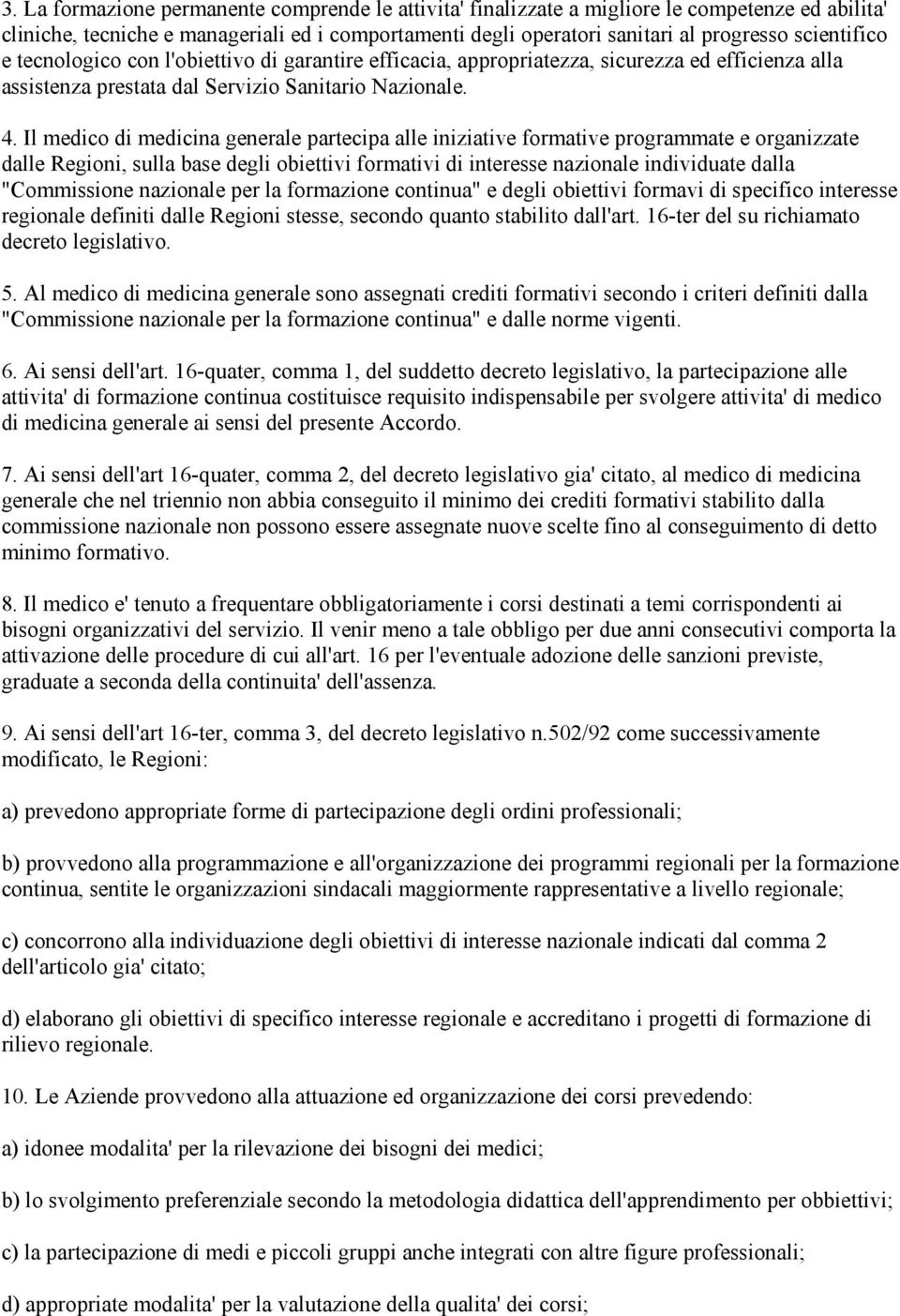 Il medico di medicina generale partecipa alle iniziative formative programmate e organizzate dalle Regioni, sulla base degli obiettivi formativi di interesse nazionale individuate dalla "Commissione