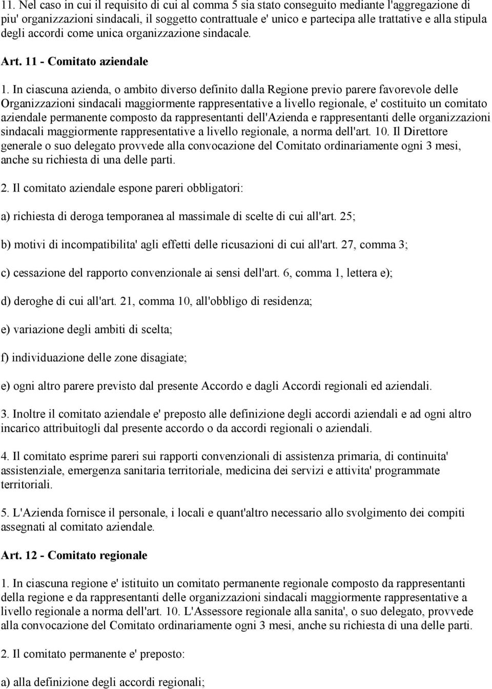 In ciascuna azienda, o ambito diverso definito dalla Regione previo parere favorevole delle Organizzazioni sindacali maggiormente rappresentative a livello regionale, e' costituito un comitato