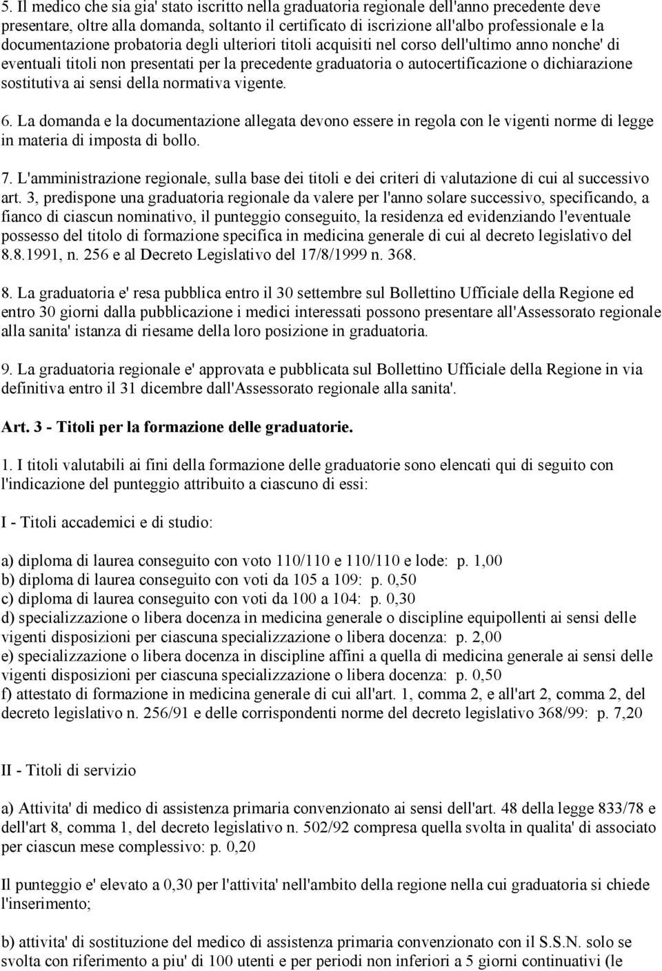 sostitutiva ai sensi della normativa vigente. 6. La domanda e la documentazione allegata devono essere in regola con le vigenti norme di legge in materia di imposta di bollo. 7.