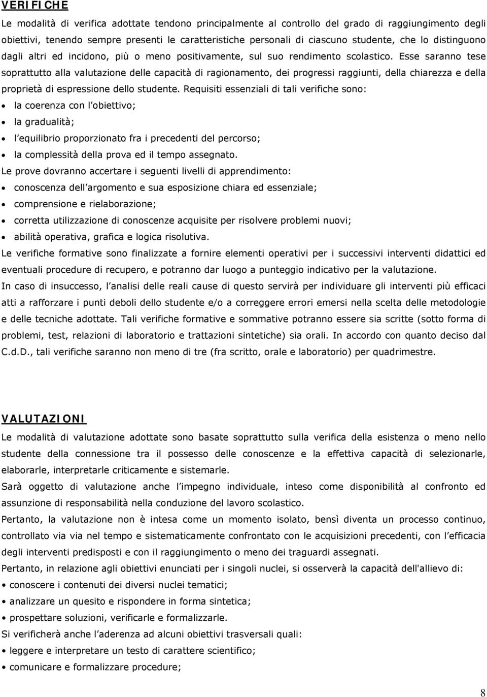 Esse saranno tese soprattutto alla valutazione delle capacità di ragionamento, dei progressi raggiunti, della chiarezza e della proprietà di espressione dello studente.