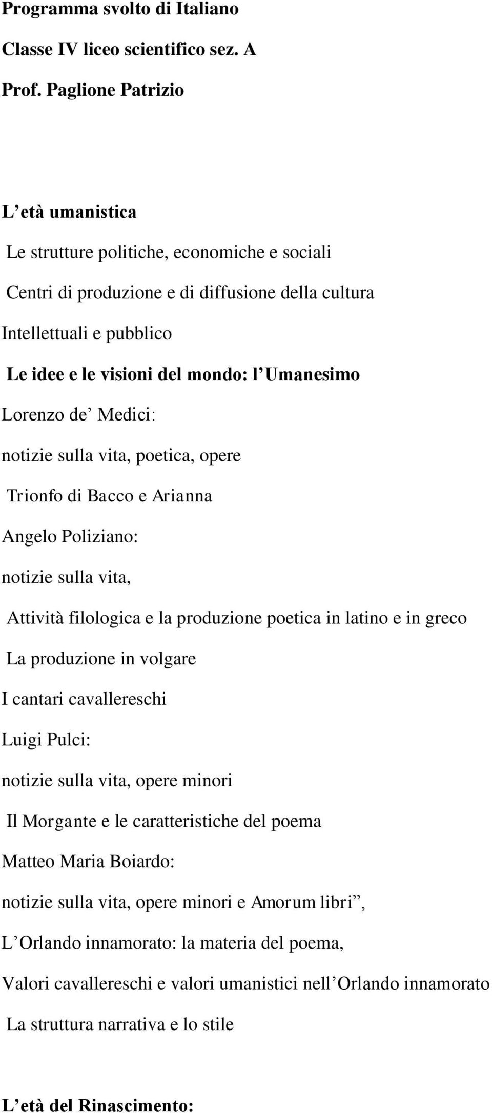 l Umanesimo Lorenzo de Medici:, poetica, opere Trionfo di Bacco e Arianna Angelo Poliziano:, Attività filologica e la produzione poetica in latino e in greco La produzione in volgare I