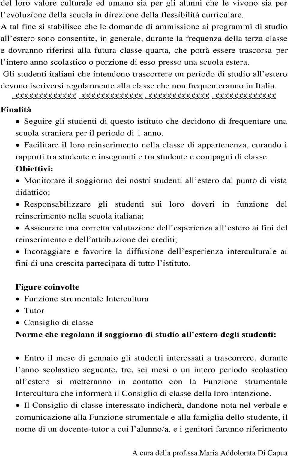 quarta, che potrà essere trascorsa per l intero anno scolastico o porzione di esso presso una scuola estera.