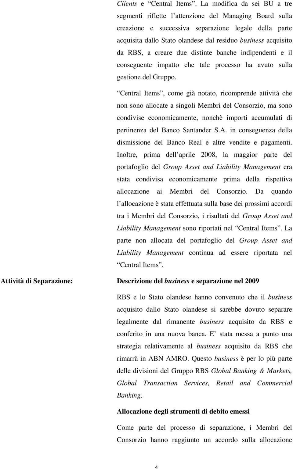 da RBS, a creare due distinte banche indipendenti e il conseguente impatto che tale processo ha avuto sulla gestione del Gruppo.