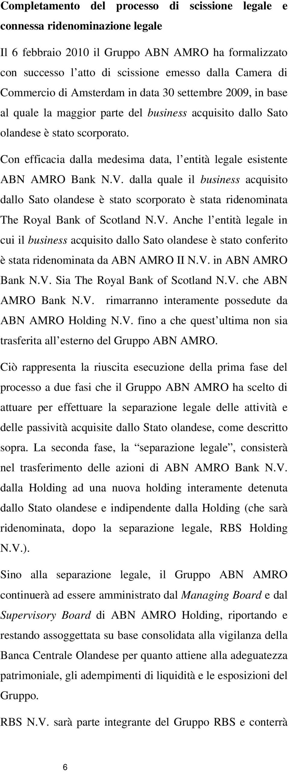 Con efficacia dalla medesima data, l entità legale esistente ABN AMRO Bank N.V.