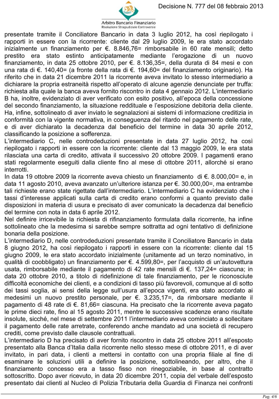 140,40= (a fronte della rata di. 194,60= del finanziamento originario).