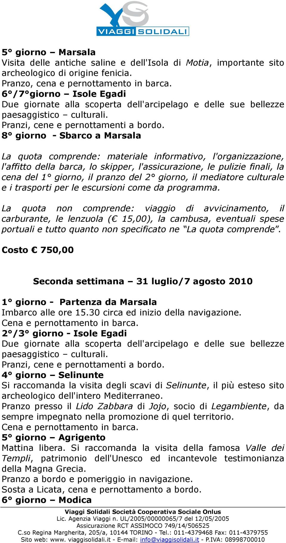 8 giorno - Sbarco a Marsala l'affitto della barca, lo skipper, l'assicurazione, le pulizie finali, la cena del 1 giorno, il pranzo del 2 giorno, il mediatore culturale e i trasporti per le escursioni