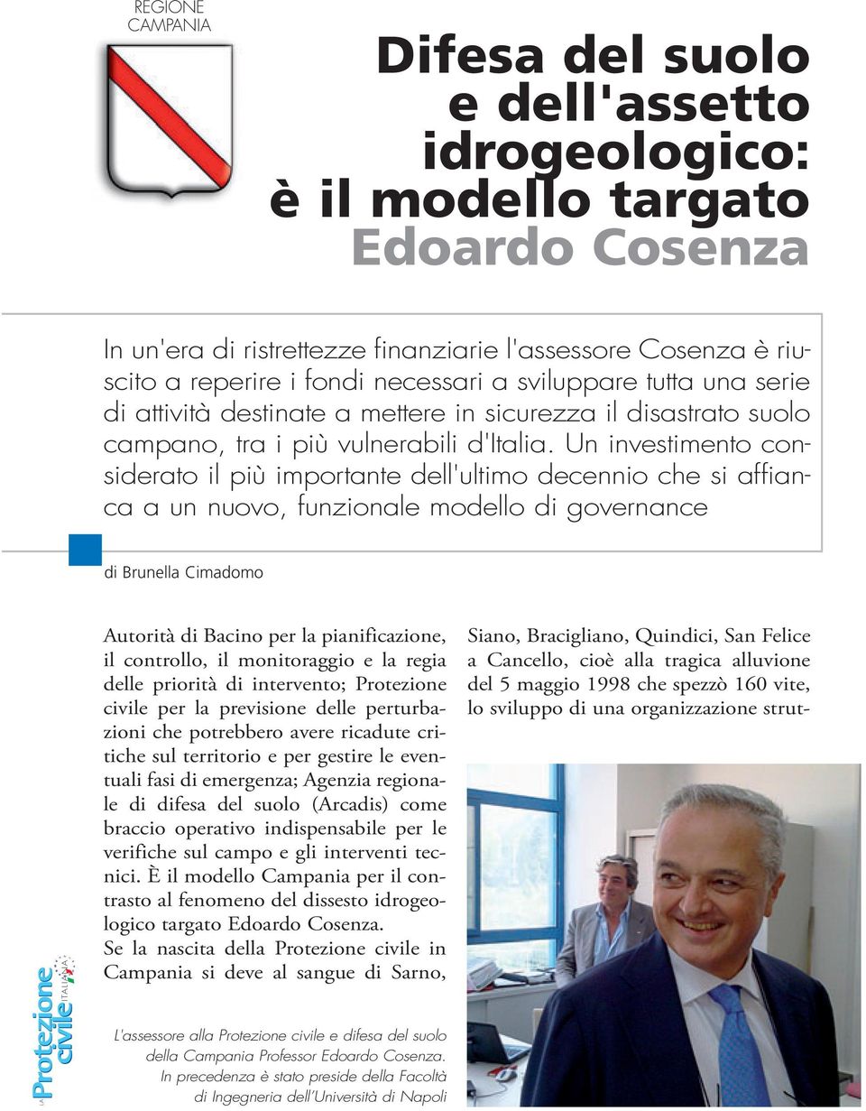 Un investimento considerato il più importante dell'ultimo decennio che si affianca a un nuovo, funzionale modello di governance di Brunella Cimadomo Protezione ITALIANA civile LA Autorità di Bacino