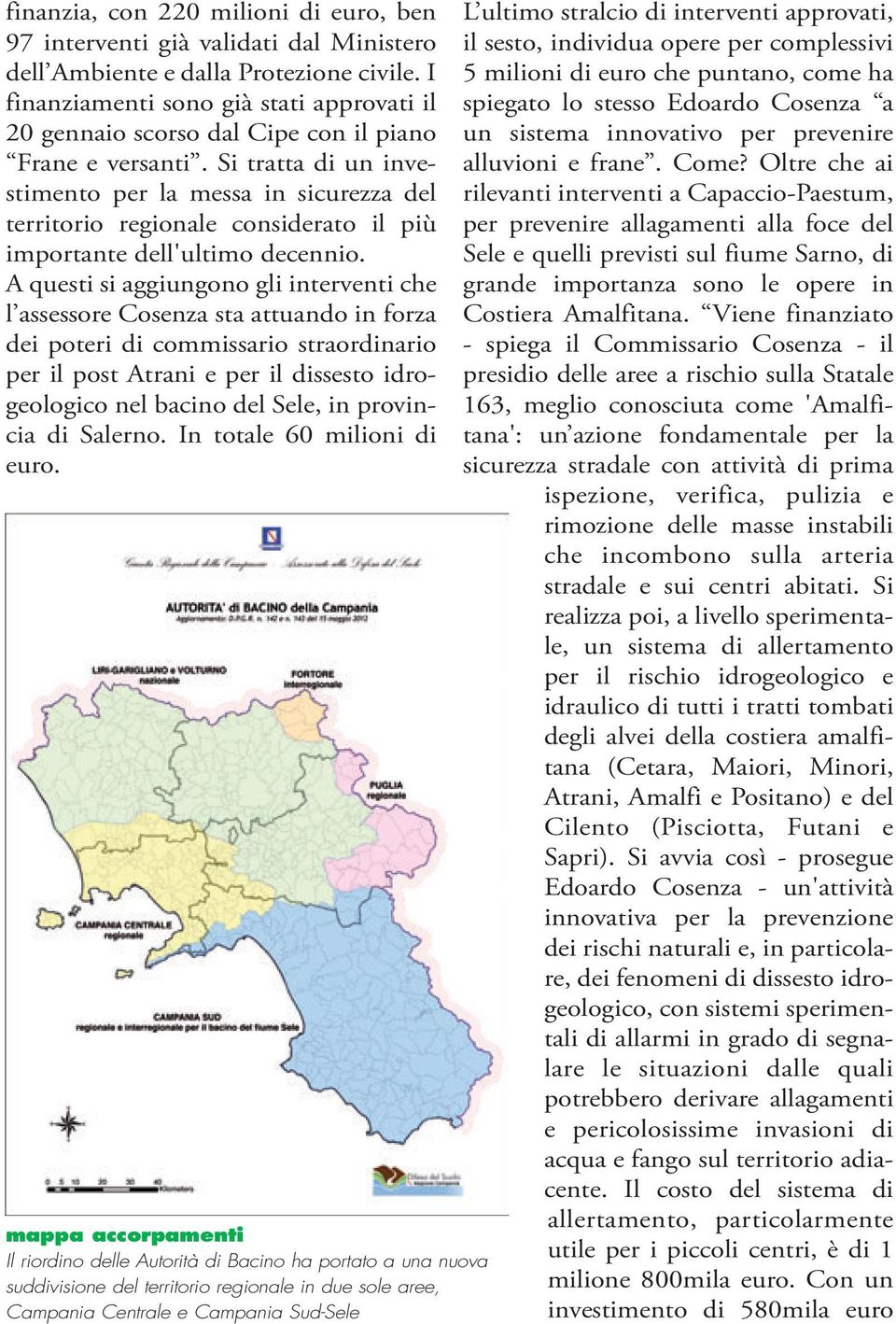 Si tratta di un investimento per la messa in sicurezza del territorio regionale considerato il più importante dell'ultimo decennio.