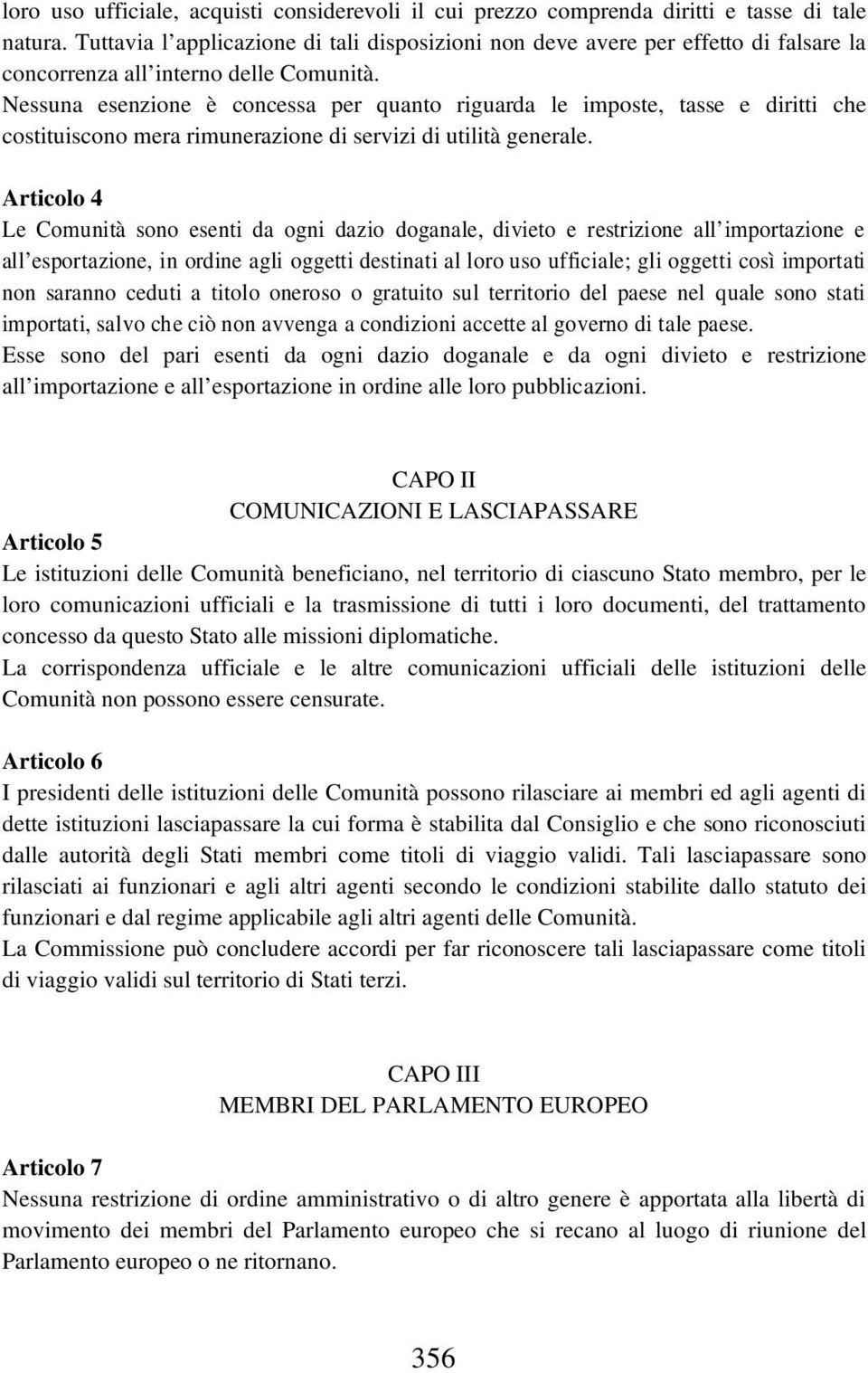 Nessuna esenzione è concessa per quanto riguarda le imposte, tasse e diritti che costituiscono mera rimunerazione di servizi di utilità generale.