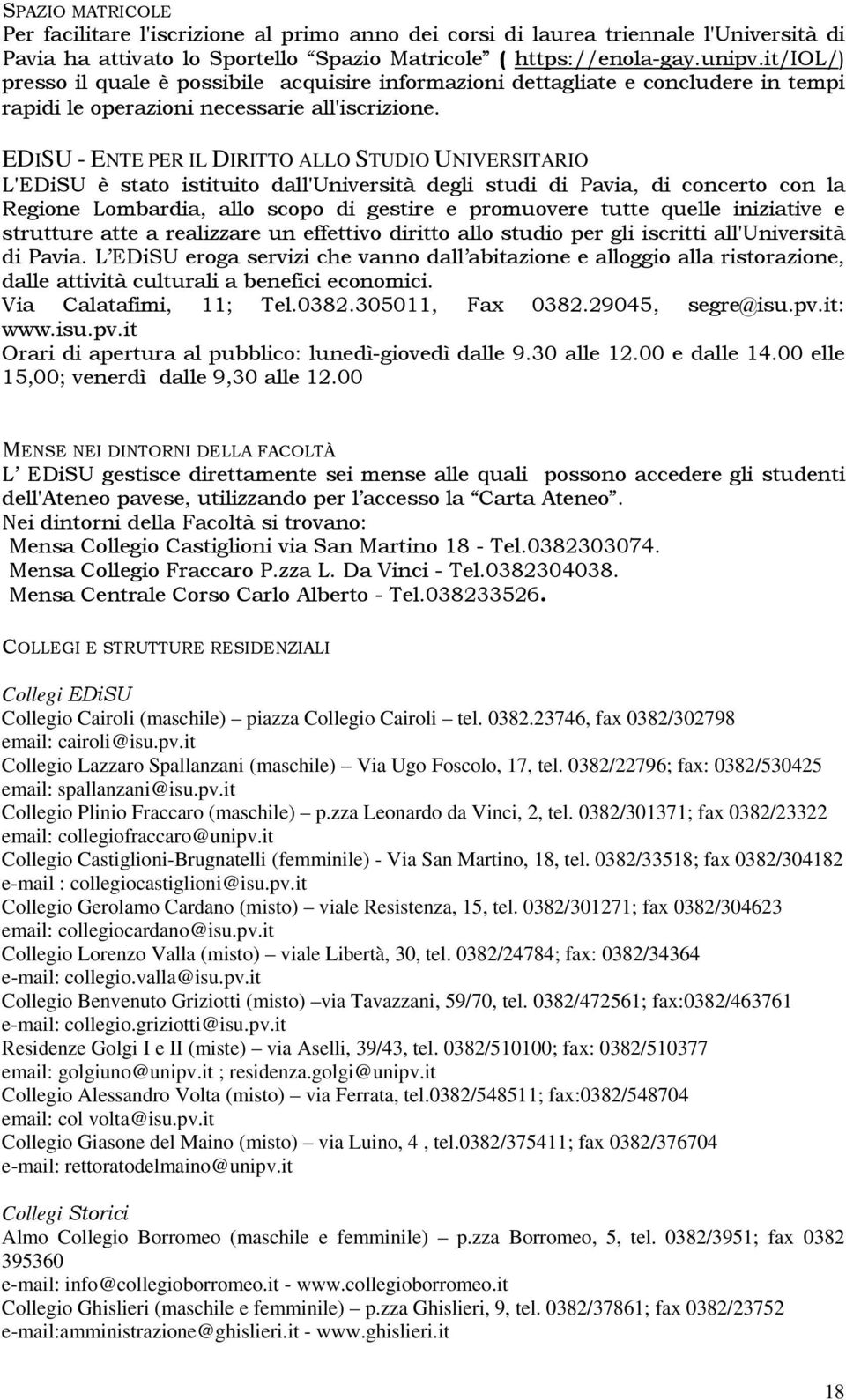 EDISU - ENTE PER IL DIRITTO ALLO STUDIO UNIVERSITARIO L'EDiSU è stato istituito dall'università degli studi di Pavia, di concerto con la Regione Lombardia, allo scopo di gestire e promuovere tutte