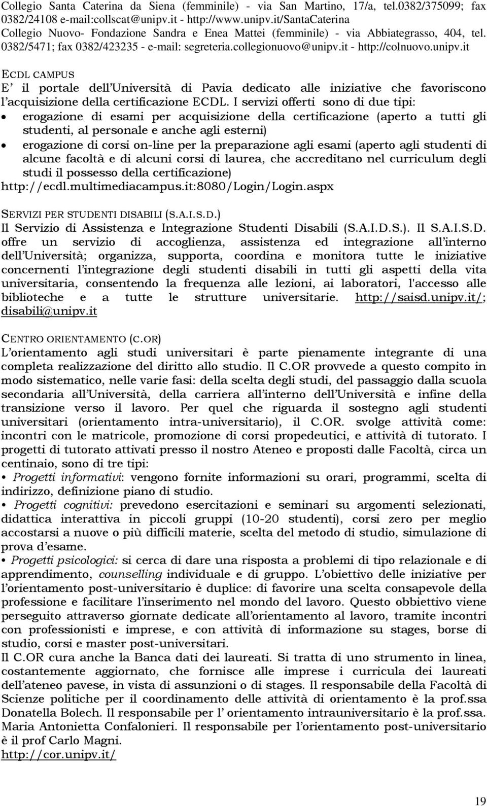 it - http://colnuovo.unipv.it ECDL CAMPUS E il portale dell Università di Pavia dedicato alle iniziative che favoriscono l acquisizione della certificazione ECDL.