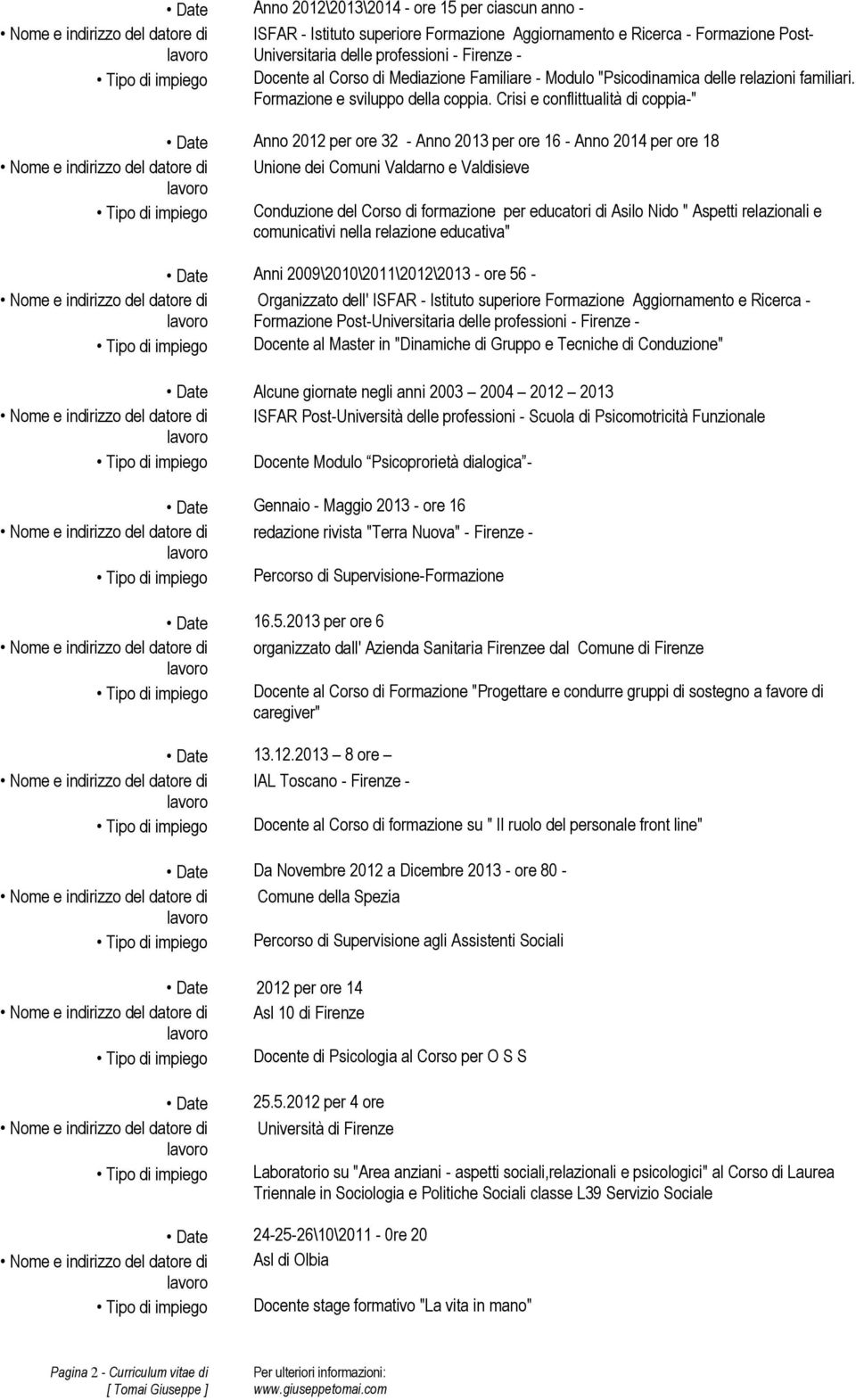 Crisi e conflittualità di coppia-" Anno 2012 per ore 32 - Anno 2013 per ore 16 - Anno 2014 per ore 18 Unione dei Comuni Valdarno e Valdisieve Conduzione del Corso di formazione per educatori di Asilo