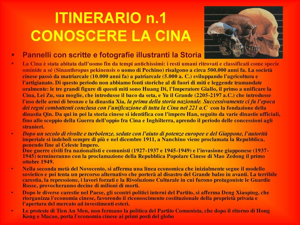 sé (Sinanthropus pekinensis o uomo di Pechino) risalgono a circa 500.000 anni fa. La società cinese passò da matriarcale (10.000 anni fa) a patriarcale (5.000 a. C.