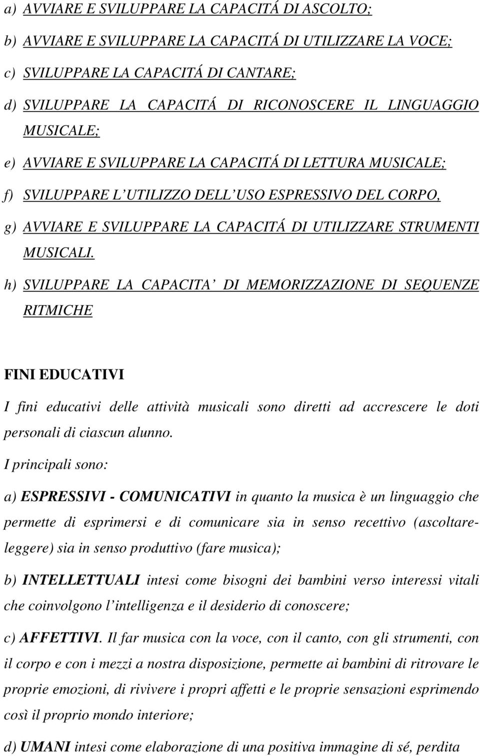 h) SVILUPPARE LA CAPACITA DI MEMORIZZAZIONE DI SEQUENZE RITMICHE FINI EDUCATIVI I fini educativi delle attività musicali sono diretti ad accrescere le doti personali di ciascun alunno.