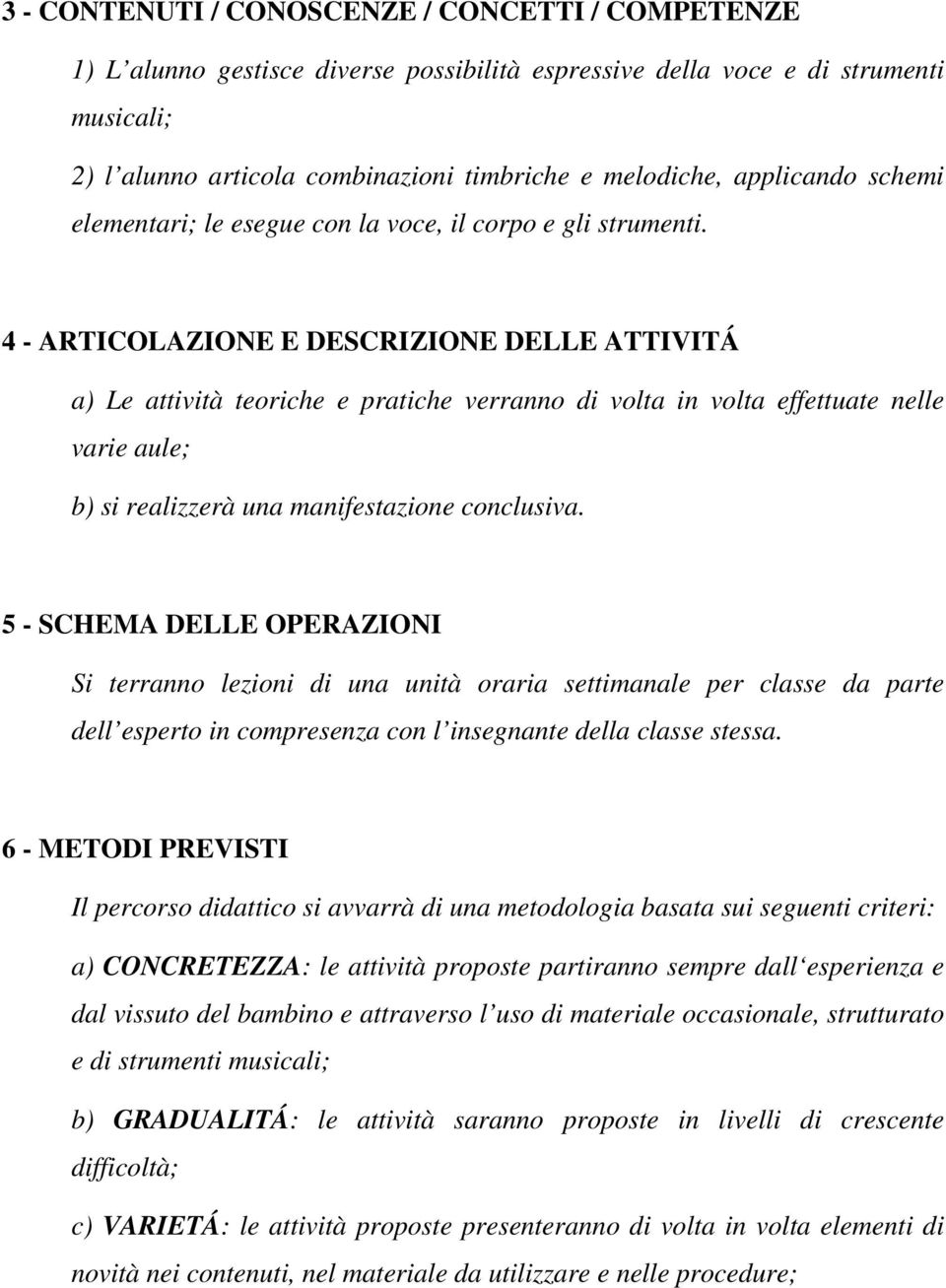 4 - ARTICOLAZIONE E DESCRIZIONE DELLE ATTIVITÁ a) Le attività teoriche e pratiche verranno di volta in volta effettuate nelle varie aule; b) si realizzerà una manifestazione conclusiva.