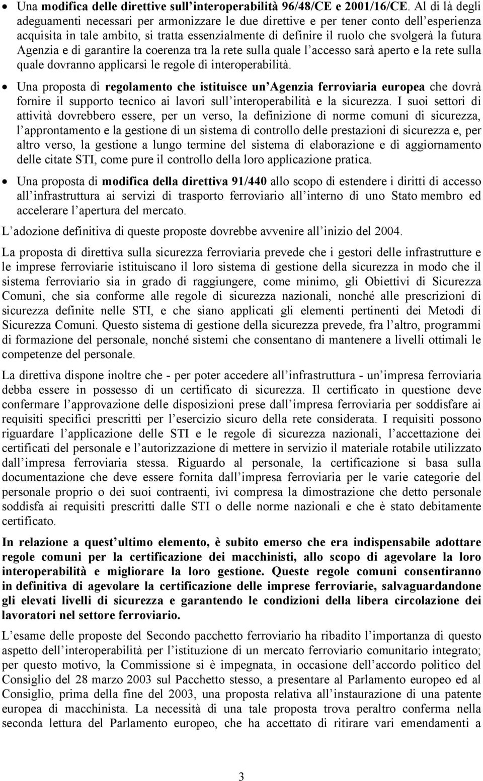 Agenzia e di garantire la coerenza tra la rete sulla quale l accesso sarà aperto e la rete sulla quale dovranno applicarsi le regole di interoperabilità.