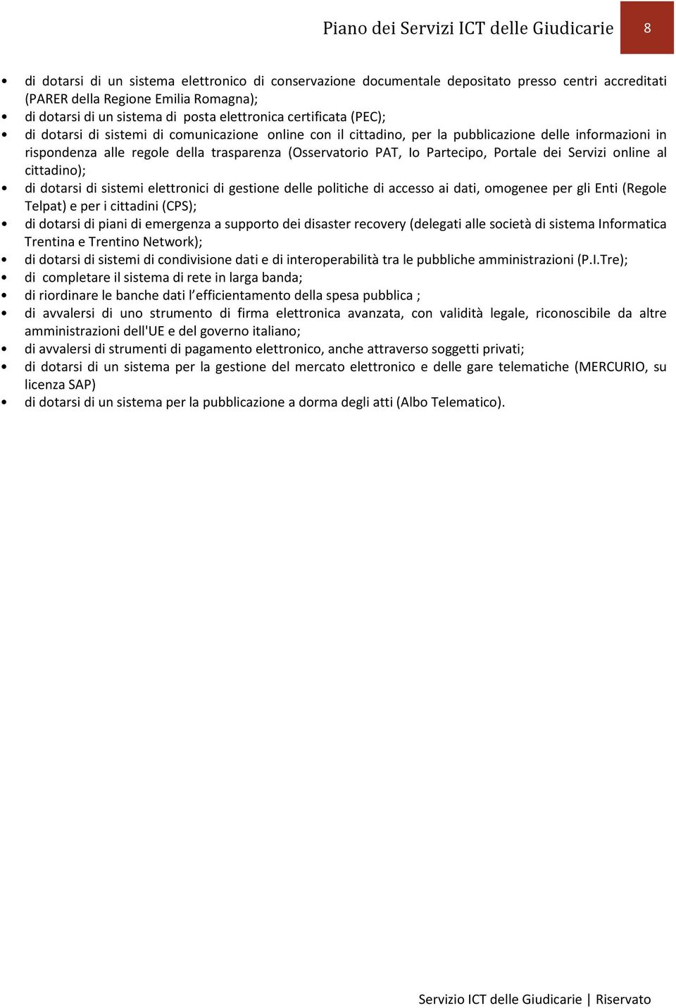 (Osservatorio PAT, Io Partecipo, Portale dei Servizi online al cittadino); di dotarsi di sistemi elettronici di gestione delle politiche di accesso ai dati, omogenee per gli Enti (Regole Telpat) e