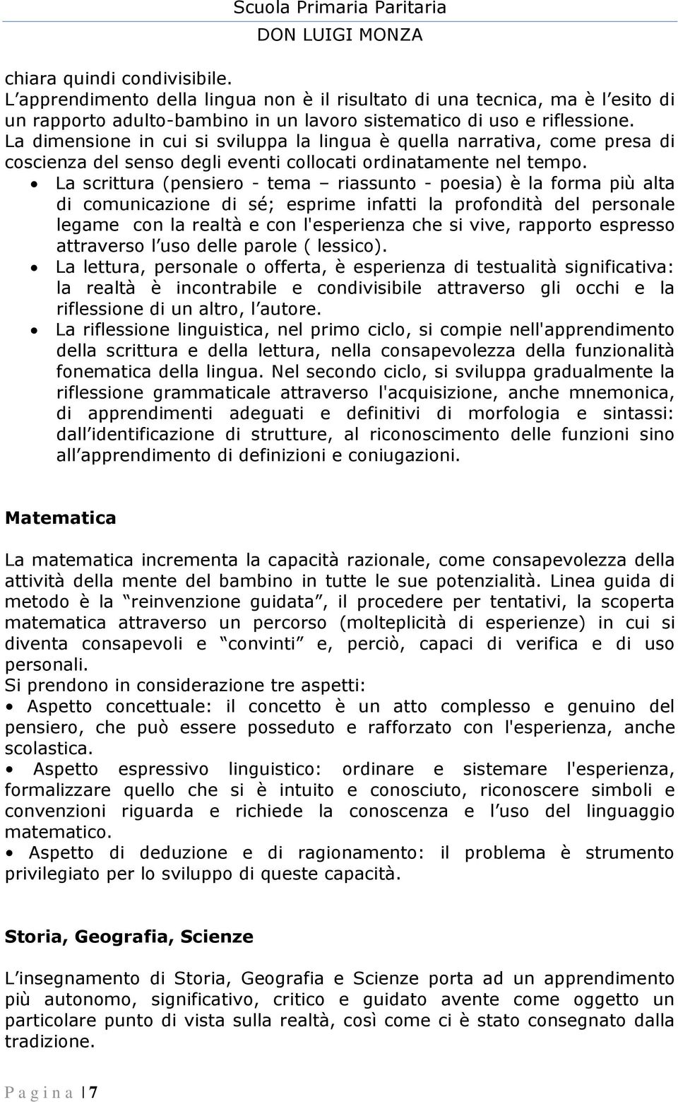 La scrittura (pensiero - tema riassunto - poesia) è la forma più alta di comunicazione di sé; esprime infatti la profondità del personale legame con la realtà e con l'esperienza che si vive, rapporto