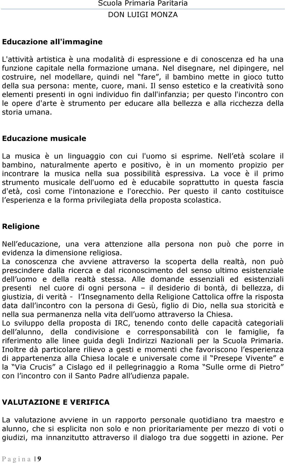 Il senso estetico e la creatività sono elementi presenti in ogni individuo fin dall'infanzia; per questo l'incontro con le opere d'arte è strumento per educare alla bellezza e alla ricchezza della