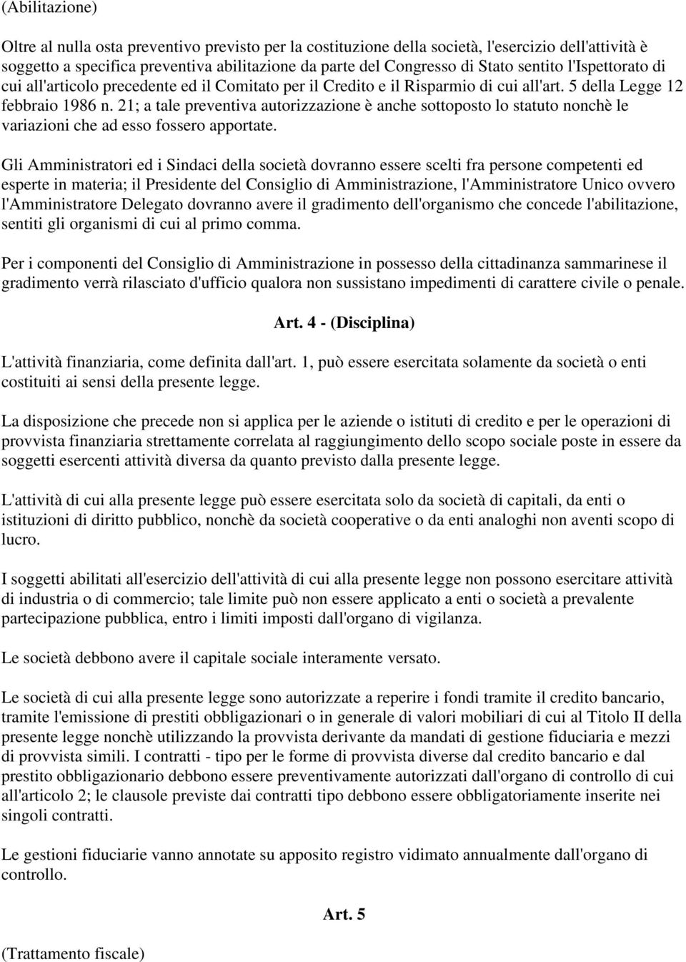 21; a tale preventiva autorizzazione è anche sottoposto lo statuto nonchè le variazioni che ad esso fossero apportate.