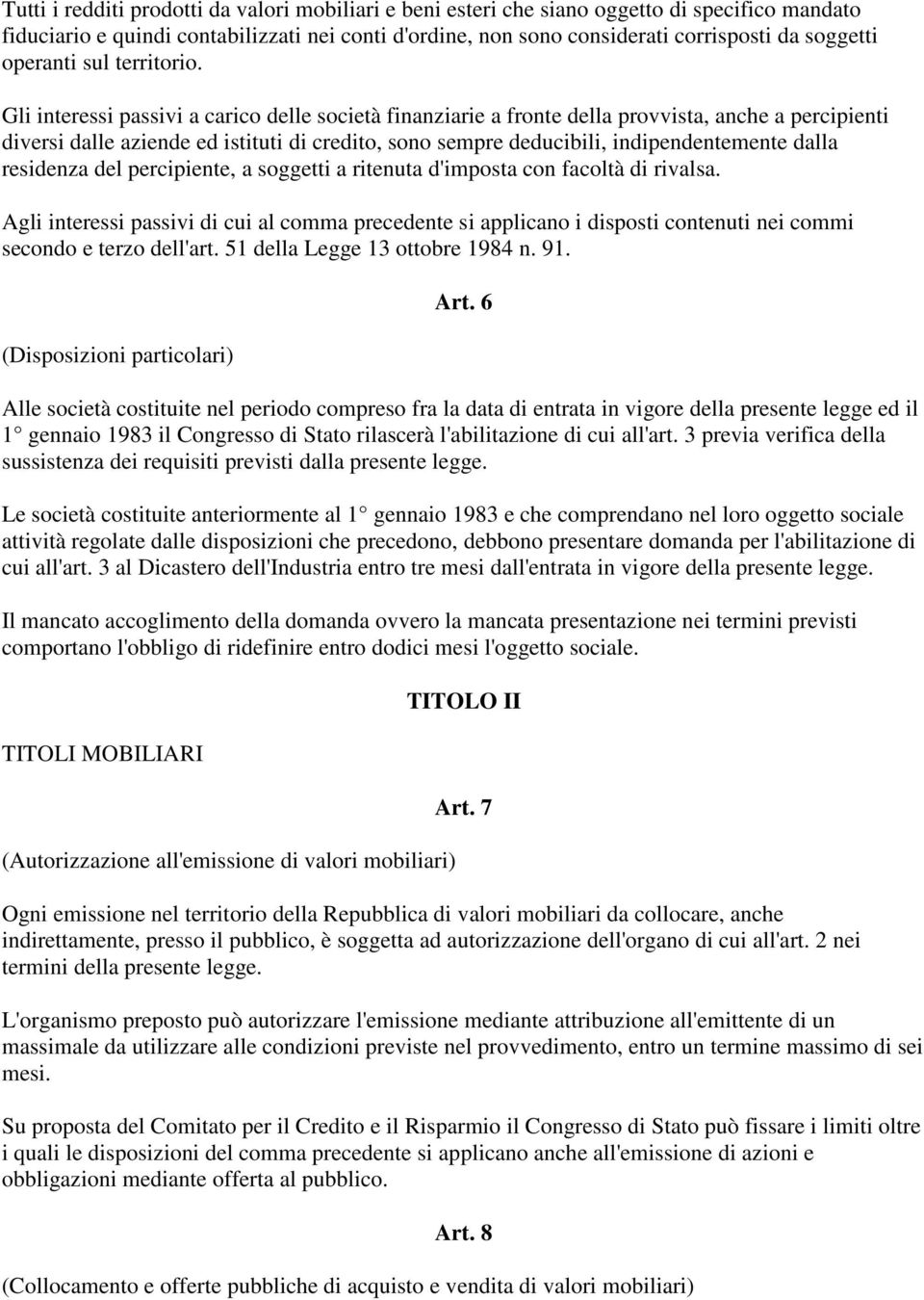 Gli interessi passivi a carico delle società finanziarie a fronte della provvista, anche a percipienti diversi dalle aziende ed istituti di credito, sono sempre deducibili, indipendentemente dalla