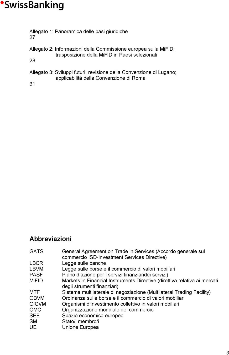 generale sul commercio ISD-Investment Services Directive) Legge sulle banche Legge sulle borse e il commercio di valori mobiliari Piano d azione per i servizi finanziaridei servizi) Markets in