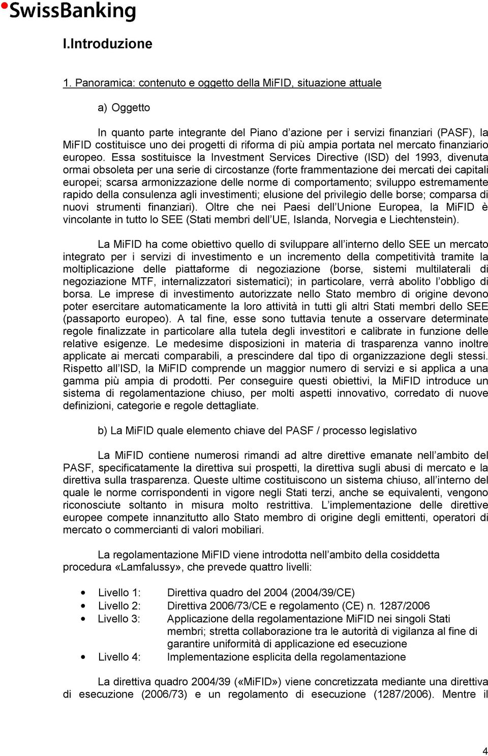 riforma di più ampia portata nel mercato finanziario europeo.