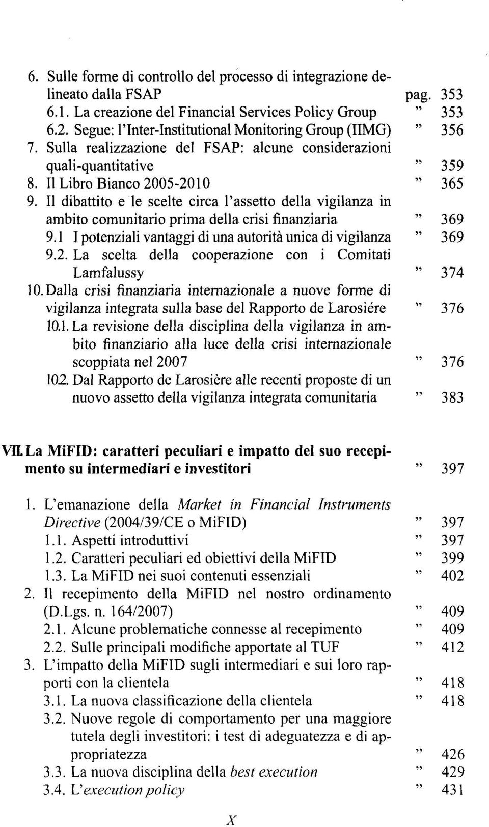 Il dibattito e le scelte circa l'assetto della vigilanza in ambito comunitario prima della crisi finanziaria " 369 9.1 I potenziali vantaggi di una autorità unica di vigilanza " 369 9.2.