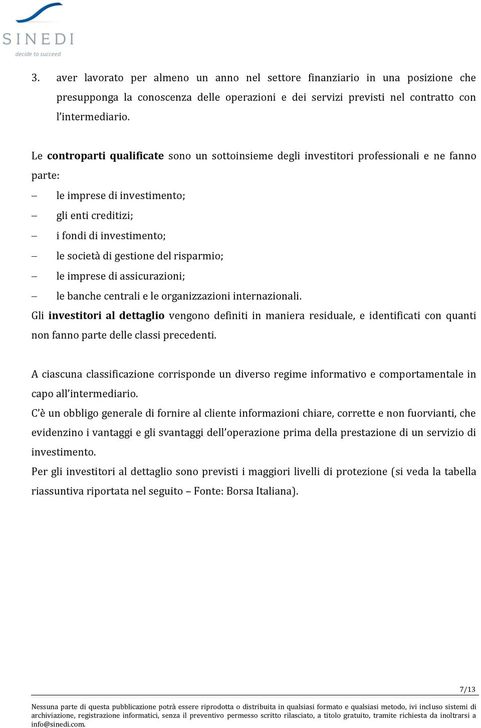 risparmio; le imprese di assicurazioni; le banche centrali e le organizzazioni internazionali.