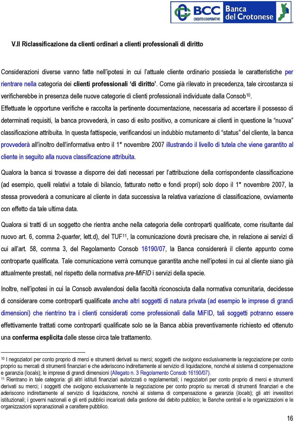 Come già rilevato in precedenza, tale circostanza si verificherebbe in presenza delle nuove categorie di clienti professionali individuate dalla Consob 10.