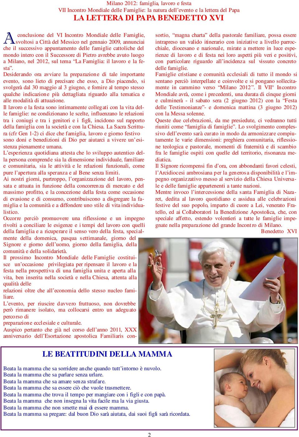 Beata la mamma che trova il tempo per mangiare con i figli e con papà. Beata la mamma che non insegna la vita facile ma la via giusta. Beata la mamma che non smette mai di essere mamma.