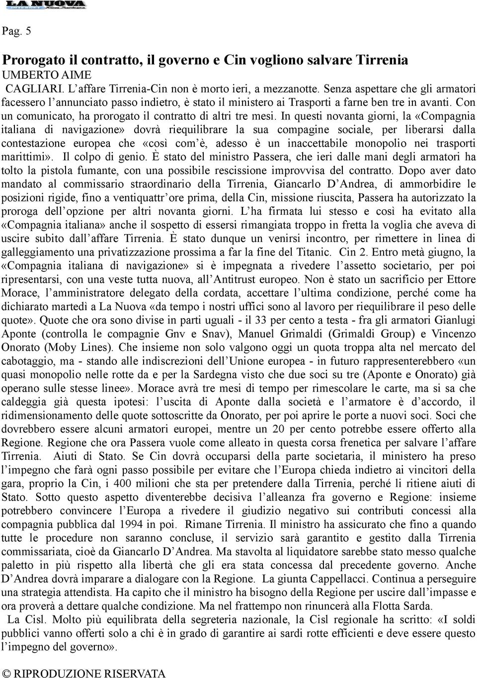 In questi novanta giorni, la «Compagnia italiana di navigazione» dovrà riequilibrare la sua compagine sociale, per liberarsi dalla contestazione europea che «così com è, adesso è un inaccettabile