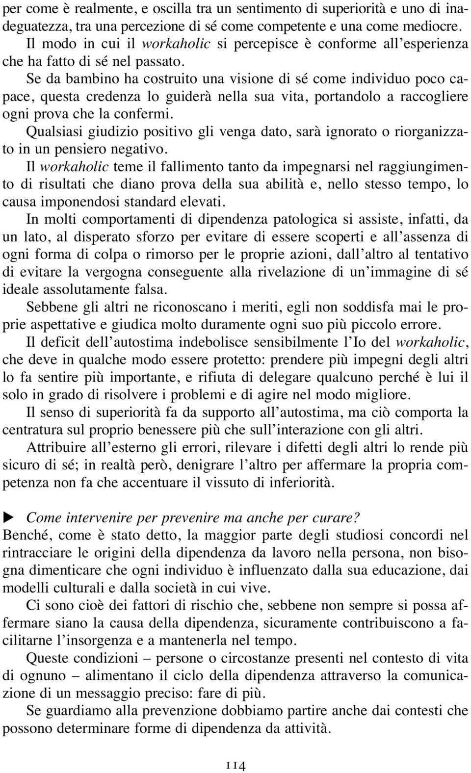 Se da bambino ha costruito una visione di sé come individuo poco capace, questa credenza lo guiderà nella sua vita, portandolo a raccogliere ogni prova che la confermi.