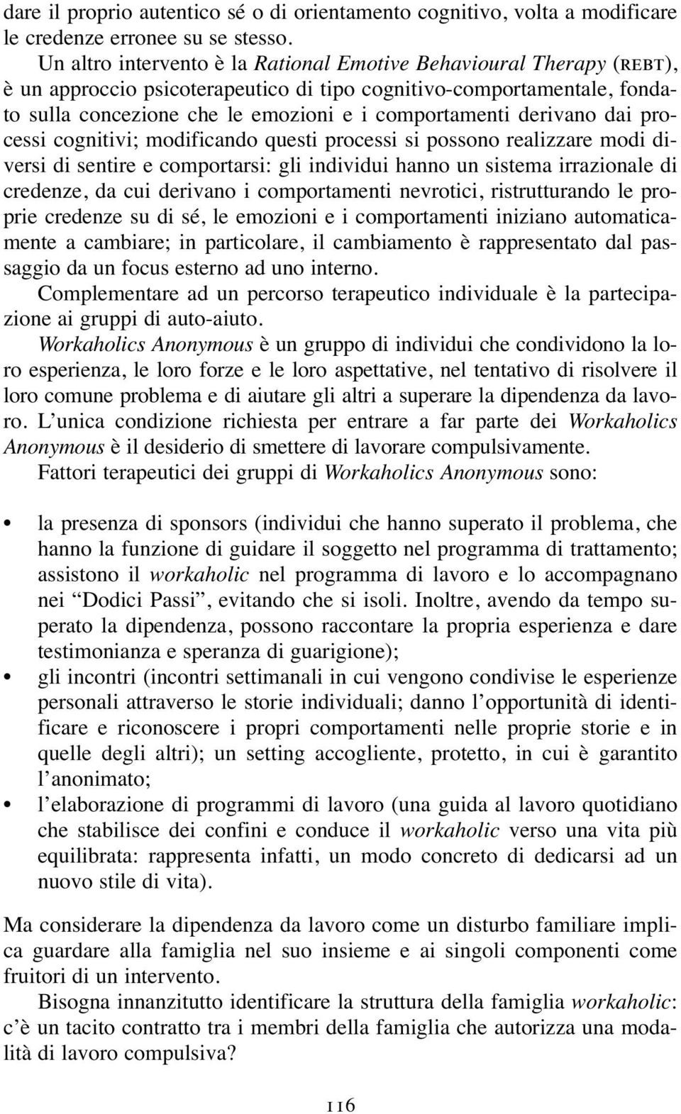 derivano dai processi cognitivi; modificando questi processi si possono realizzare modi diversi di sentire e comportarsi: gli individui hanno un sistema irrazionale di credenze, da cui derivano i