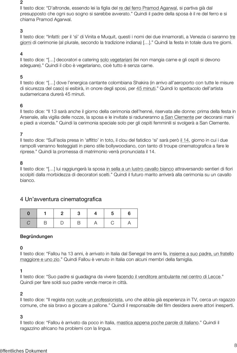 Il testo dice: Infatti: per il sì di Vinita e Muquit, questi i nomi dei due innamorati, a Venezia ci saranno tre giorni di cerimonie (al plurale, secondo la tradizione indiana) [ ].