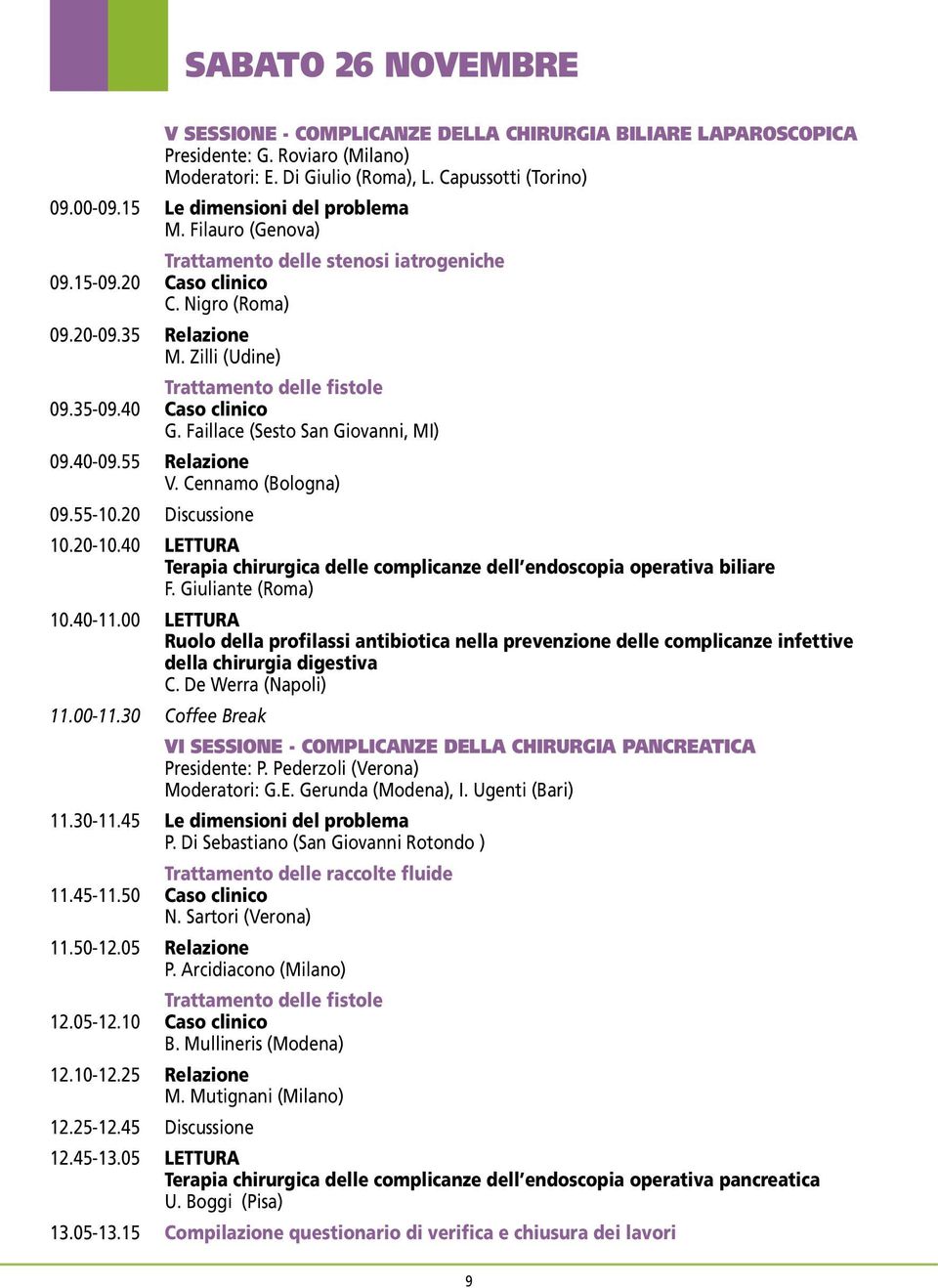 35-09.40 Caso clinico G. Faillace (Sesto San Giovanni, MI) 09.40-09.55 Relazione V. Cennamo (Bologna) 09.55-10.20 Discussione 10.20-10.