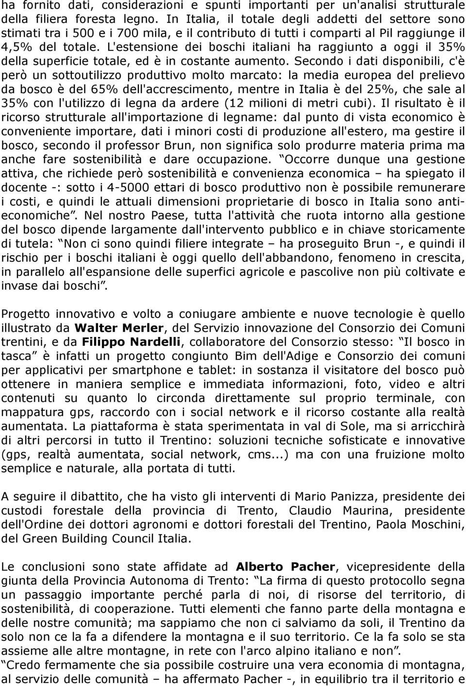 L'estensione dei boschi italiani ha raggiunto a oggi il 35% della superficie totale, ed è in costante aumento.