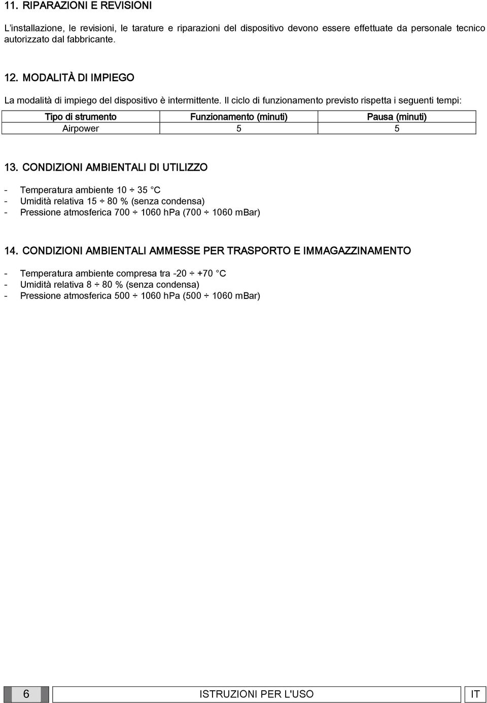 Il ciclo di funzionamento previsto rispetta i seguenti tempi: Tipo di strumento Funzionamento (minuti) Pausa (minuti) Airpower 5 5 13.