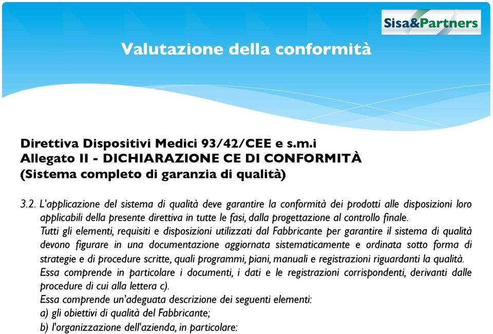 L'applicazione del sistema di qualità deve garantire la conformità dei prodotti alle disposizioni loro applicabili della presente direttiva in tutte le fasi, dalla progettazione al controllo finale.