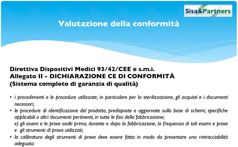 à Direttiva Dispositivi Medici 93/42/CEE e s.m.i. Allegato II - DICHIARAZIONE CE DI CONFORMITÀ (Sistema completo di garanzia di qualità) i procedimenti e le procedure utilizzate,