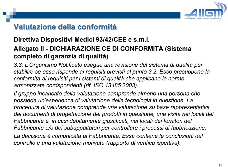 Esso presuppone la conformità ai requisiti per i sistemi di qualità che applicano le norme armonizzate corrispondenti (rif. ISO 13485:2003).