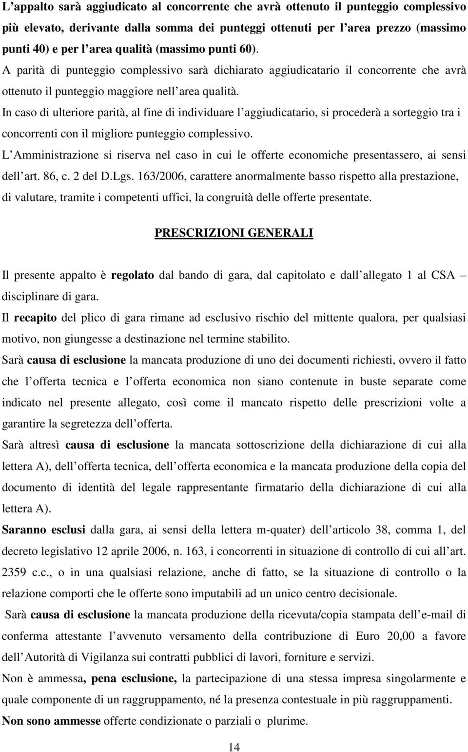 In caso di ulteriore parità, al fine di individuare l aggiudicatario, si procederà a sorteggio tra i concorrenti con il migliore punteggio complessivo.