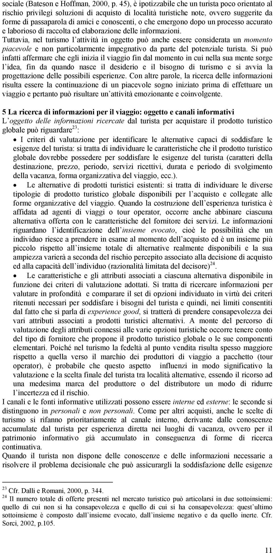 emergono dopo un processo accurato e laborioso di raccolta ed elaborazione delle informazioni.