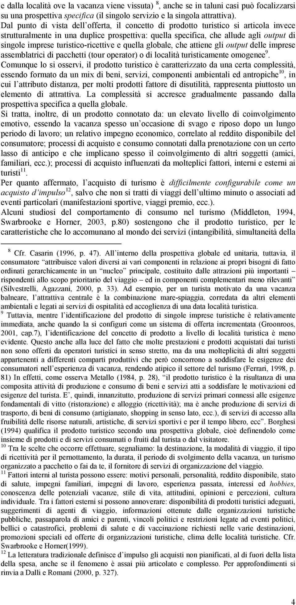 turistico-ricettive e quella globale, che attiene gli output delle imprese assemblatrici di pacchetti (tour operator) o di località turisticamente omogenee 9.