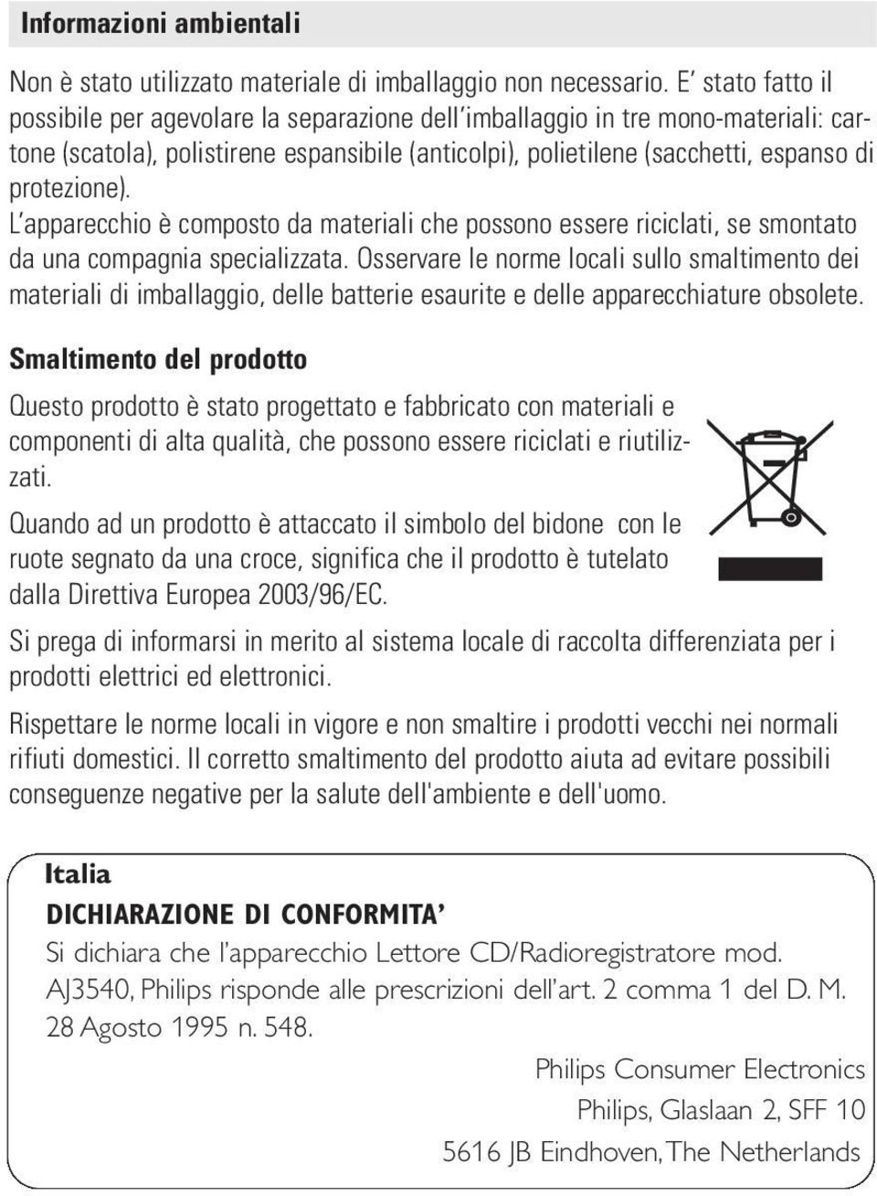 L apparecchio è composto da materiali che possono essere riciclati, se smontato da una compagnia specializzata.