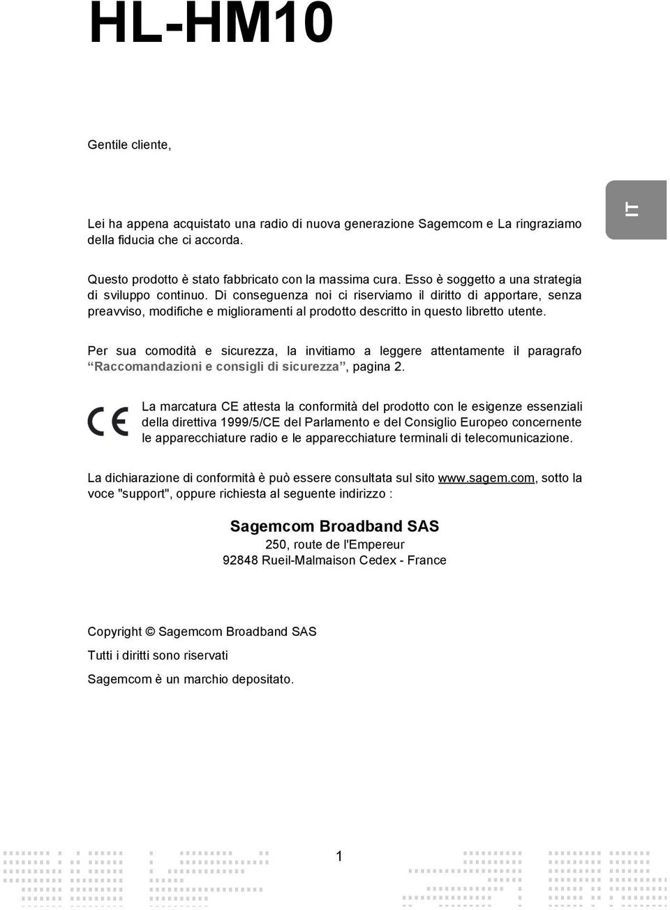 Di conseguenza noi ci riserviamo il diritto di apportare, senza preavviso, modifiche e miglioramenti al prodotto descritto in questo libretto utente.