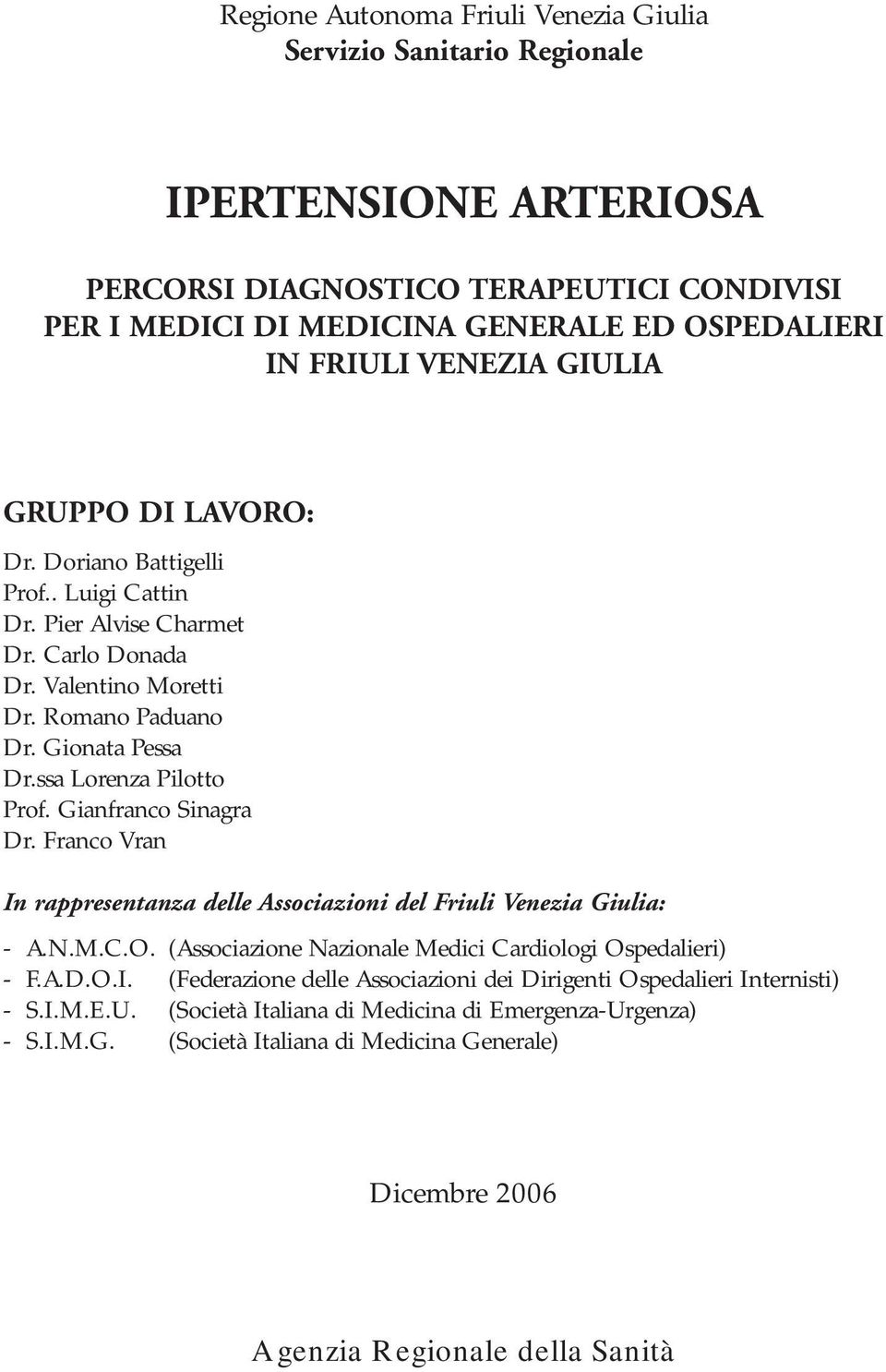 ssa Lorenza Pilotto Prof. Gianfranco Sinagra Dr. Franco Vran In rappresentanza delle Associazioni del Friuli Venezia Giulia: - A.N.M.C.O. (Associazione Nazionale Medici Cardiologi Ospedalieri) - F.A.D.O.I. (Federazione delle Associazioni dei Dirigenti Ospedalieri Internisti) - S.