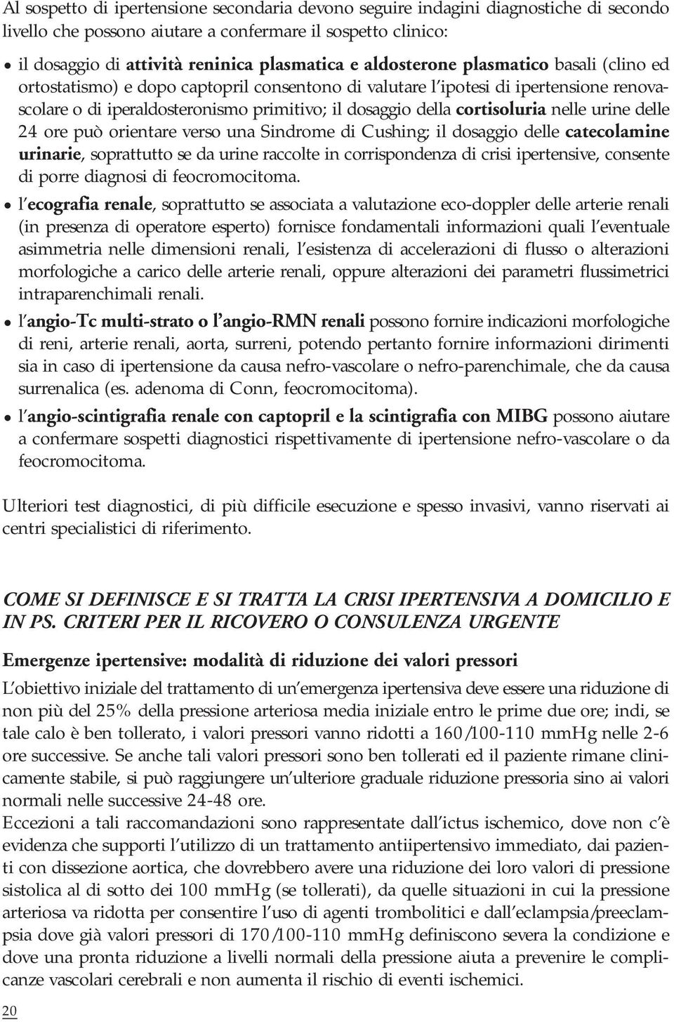 nelle urine delle 24 ore può orientare verso una Sindrome di Cushing; il dosaggio delle catecolamine urinarie, soprattutto se da urine raccolte in corrispondenza di crisi ipertensive, consente di