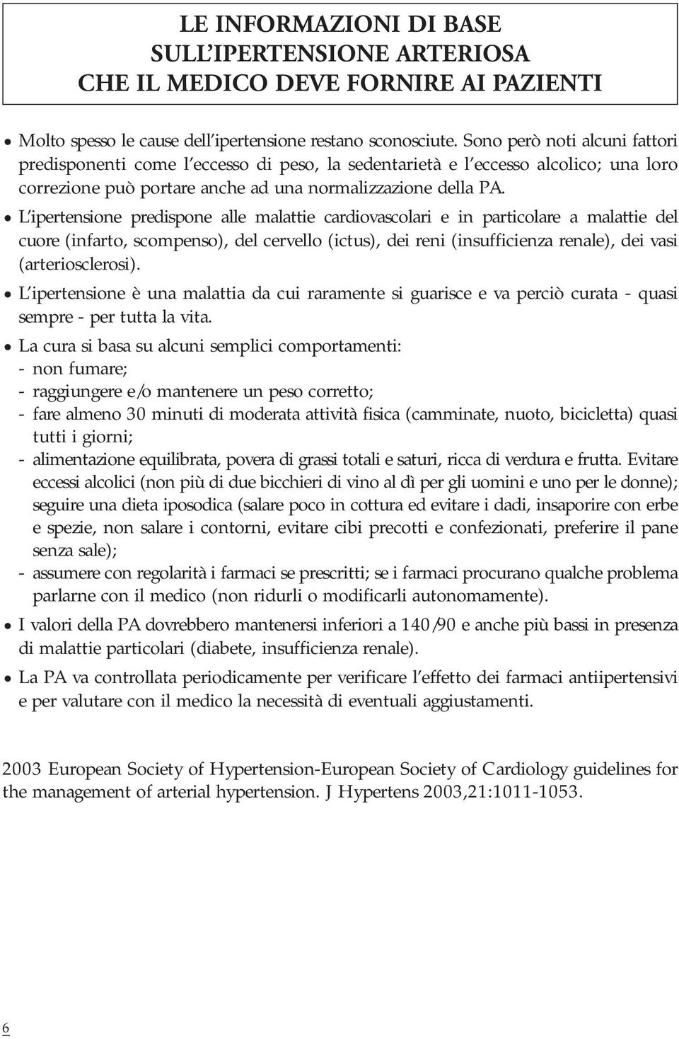 L ipertensione predispone alle malattie cardiovascolari e in particolare a malattie del cuore (infarto, scompenso), del cervello (ictus), dei reni (insufficienza renale), dei vasi (arteriosclerosi).