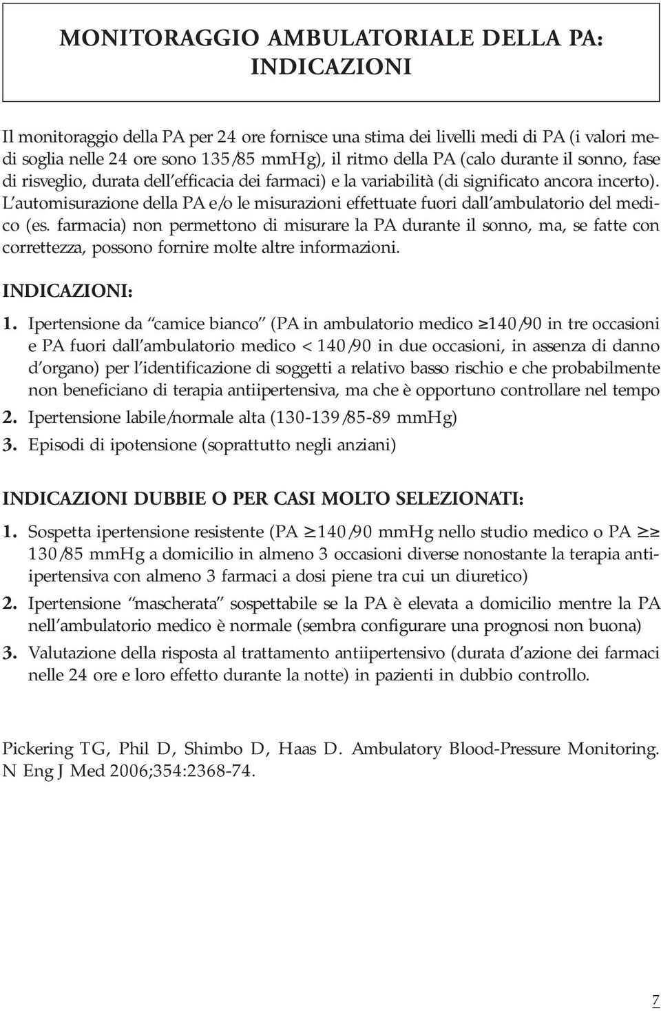 L automisurazione della PA e/o le misurazioni effettuate fuori dall ambulatorio del medico (es.